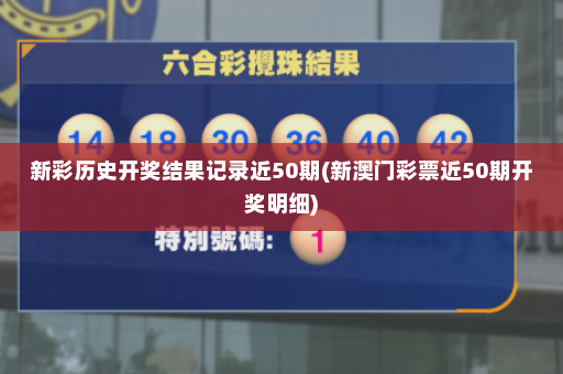 新彩历史开奖结果记录近50期(新澳门彩票近50期开奖明细)