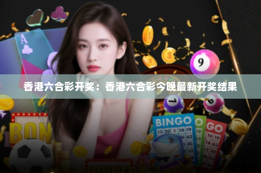 香港六合彩开奖：香港六合彩今晚最新开奖结果