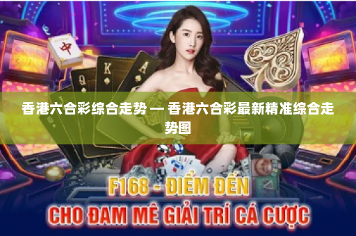 香港六合彩综合走势 — 香港六合彩最新精准综合走势图