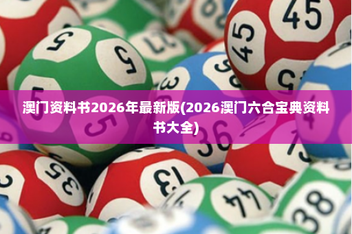 澳门资料书2026年最新版(2026澳门六合宝典资料书大全)