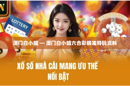 澳门白小姐 — 澳门白小姐六合彩精准特码资料 澳门白小姐 — 澳门白小姐六合彩精准特码资料