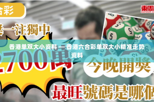 香港单双大小资料 — 香港六合彩单双大小精准走势资料