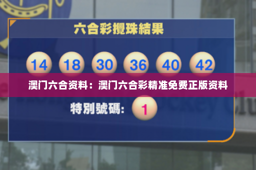 澳门六合资料：澳门六合彩精准免费正版资料