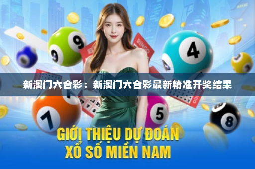 新澳门六合彩：新澳门六合彩最新精准开奖结果