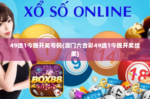 49选1今晚开奖号码(澳门六合彩49选1今晚开奖结果)