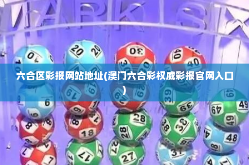 六合区彩报网站地址(澳门六合彩权威彩报官网入口)