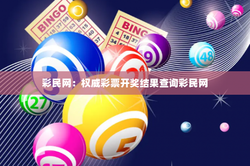 彩民网：权威彩票开奖结果查询彩民网