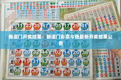 新澳门开奖结果：新澳门彩票今晚最新开奖结果公告