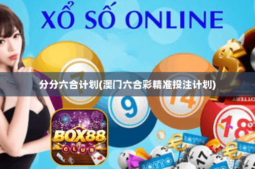 分分六合计划(澳门六合彩精准投注计划) 分分六合计划(澳门六合彩精准投注计划)