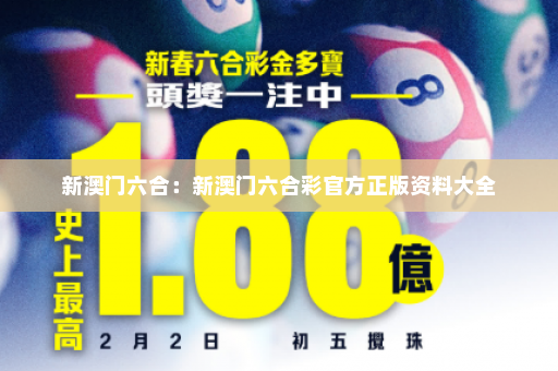 新澳门六合：新澳门六合彩官方正版资料大全
