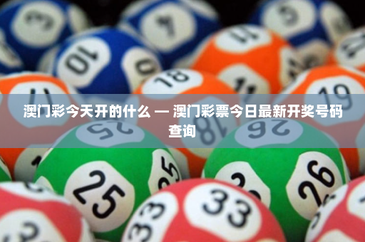 澳门彩今天开的什么 — 澳门彩票今日最新开奖号码查询