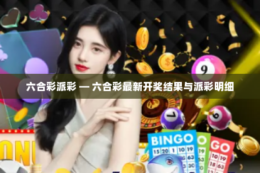 六合彩派彩 — 六合彩最新开奖结果与派彩明细