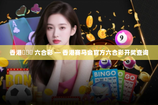 香港賽馬會 六合彩 — 香港赛马会官方六合彩开奖查询