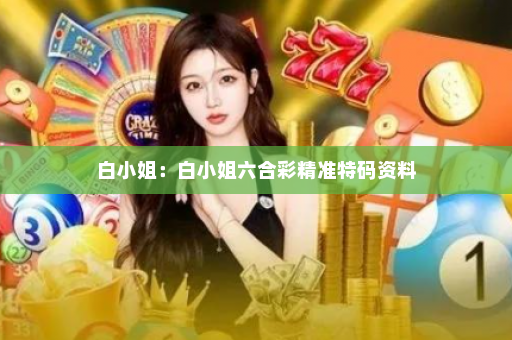 白小姐：白小姐六合彩精准特码资料
