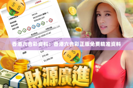 香港六合彩资料：香港六合彩正版免费精准资料