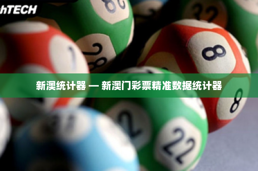 新澳统计器 — 新澳门彩票精准数据统计器