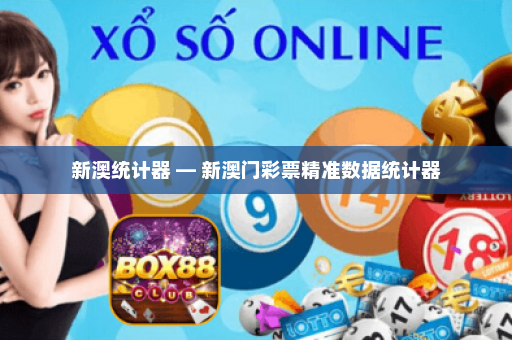 新澳统计器 — 新澳门彩票精准数据统计器