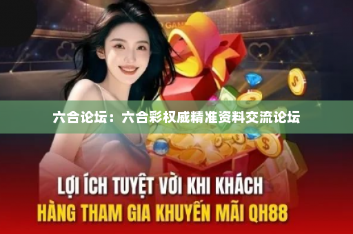 六合论坛：六合彩权威精准资料交流论坛