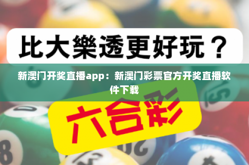 新澳门开奖直播app：新澳门彩票官方开奖直播软件下载