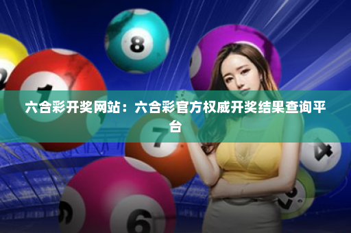 六合彩开奖网站：六合彩官方权威开奖结果查询平台