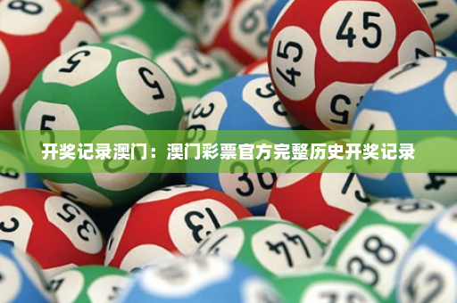 开奖记录澳门：澳门彩票官方完整历史开奖记录