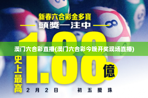 澳门六合彩直播(澳门六合彩今晚开奖现场直播)