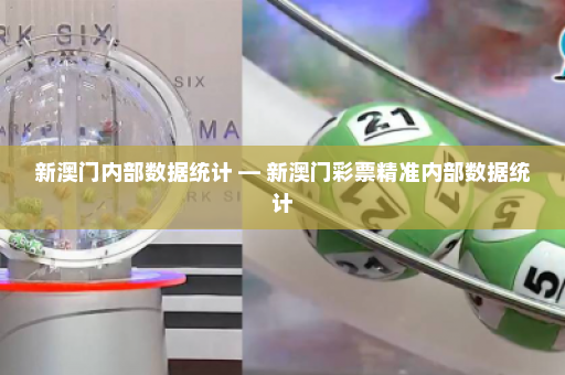 新澳门内部数据统计 — 新澳门彩票精准内部数据统计