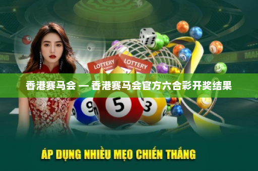 香港赛马会 — 香港赛马会官方六合彩开奖结果