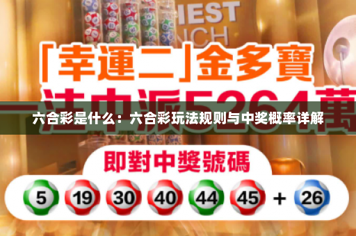 六合彩是什么：六合彩玩法规则与中奖概率详解