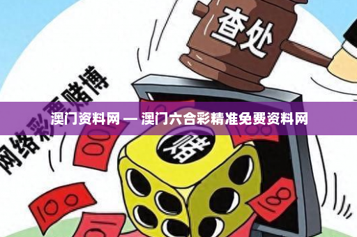 澳门资料网 — 澳门六合彩精准免费资料网