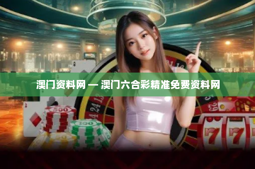 澳门资料网 — 澳门六合彩精准免费资料网