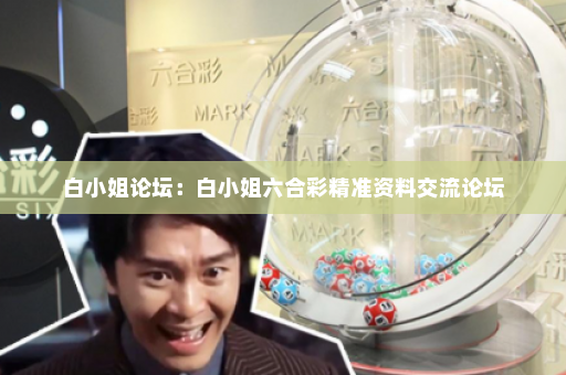 白小姐论坛：白小姐六合彩精准资料交流论坛
