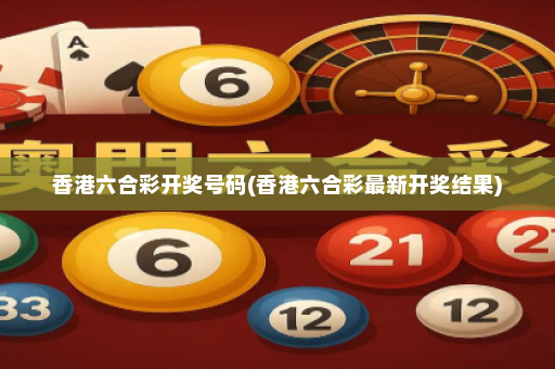 香港六合彩开奖号码(香港六合彩最新开奖结果)
