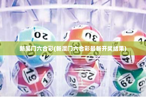 新奥门六合彩(新澳门六合彩最新开奖结果)