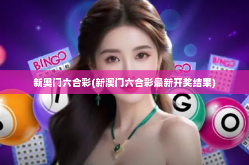 新奥门六合彩(新澳门六合彩最新开奖结果)