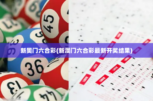 新奥门六合彩(新澳门六合彩最新开奖结果)