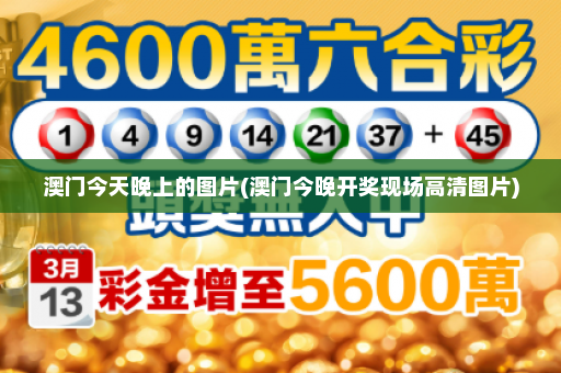 澳门今天晚上的图片(澳门今晚开奖现场高清图片) 澳门今天晚上的图片(澳门今晚开奖现场高清图片)
