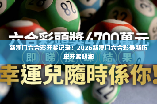 新澳门六合彩开奖记录：2026新澳门六合彩最新历史开奖明细