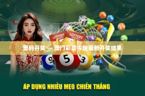 奥码开奖 — 澳门彩票今晚最新开奖结果