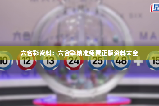 六合彩资料：六合彩精准免费正版资料大全