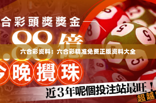 六合彩资料：六合彩精准免费正版资料大全