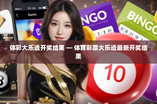 体彩大乐透开奖结果 — 体育彩票大乐透最新开奖结果