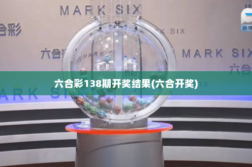六合彩138期开奖结果(六合开奖)