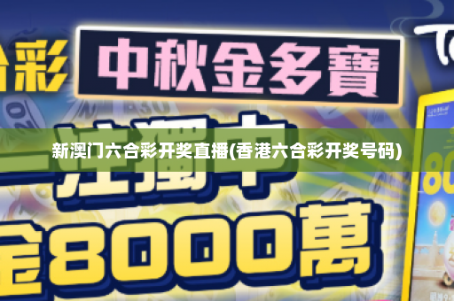 新澳门六合彩开奖直播(香港六合彩开奖号码)