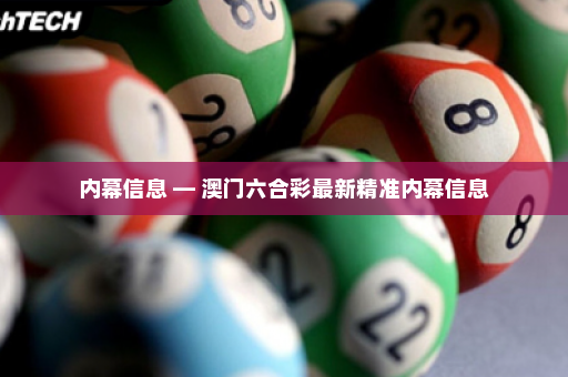 内幕信息 — 澳门六合彩最新精准内幕信息
