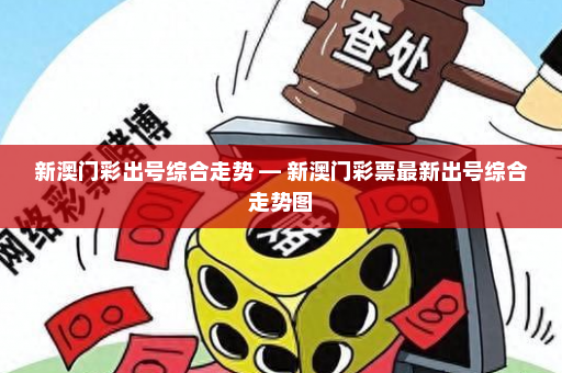 新澳门彩出号综合走势 — 新澳门彩票最新出号综合走势图