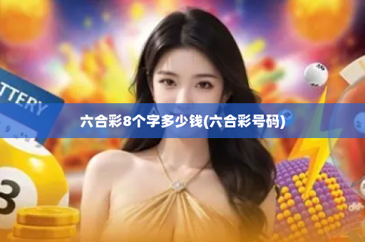 六合彩8个字多少钱(六合彩号码) 六合彩8个字多少钱(六合彩号码)
