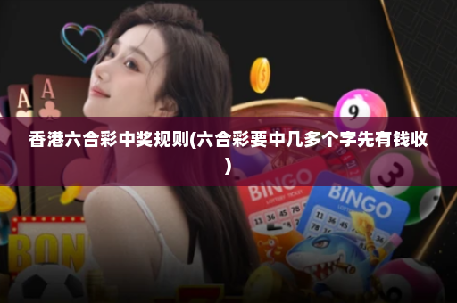 香港六合彩中奖规则(六合彩要中几多个字先有钱收)