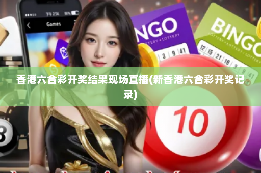 香港六合彩开奖结果现场直播(新香港六合彩开奖记录)