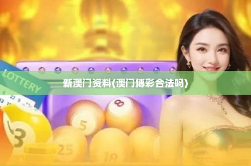 新澳门资料(澳门博彩合法吗) 新澳门资料(澳门博彩合法吗)